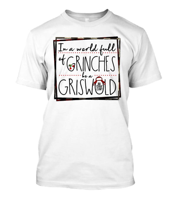 In A World Full Of Grinches Be A Griswold You Serious Clark T-Shirt