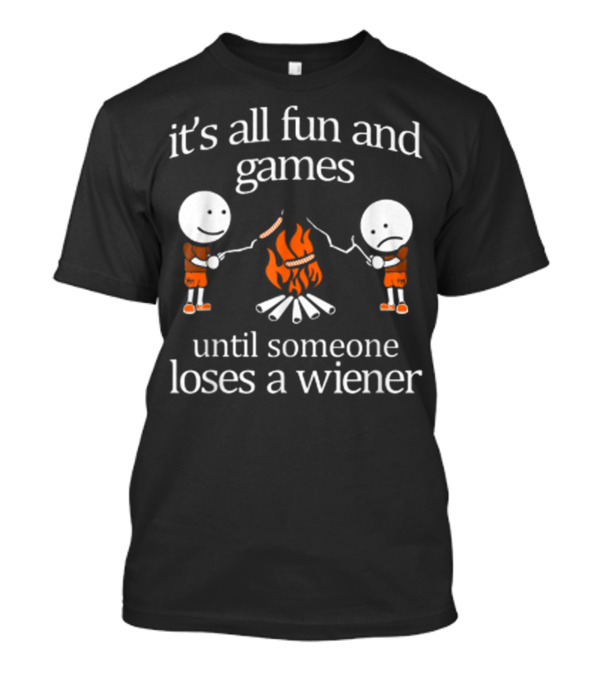 It's All Fun And Games Until Someone Loses A Wiener T-Shirt