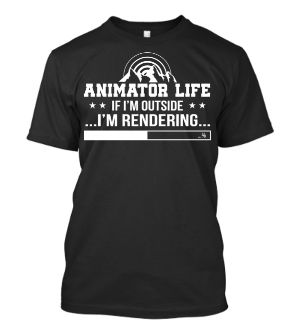 Animator Life If I'm Outside I'm Rendering Progress Bar T-Shirt