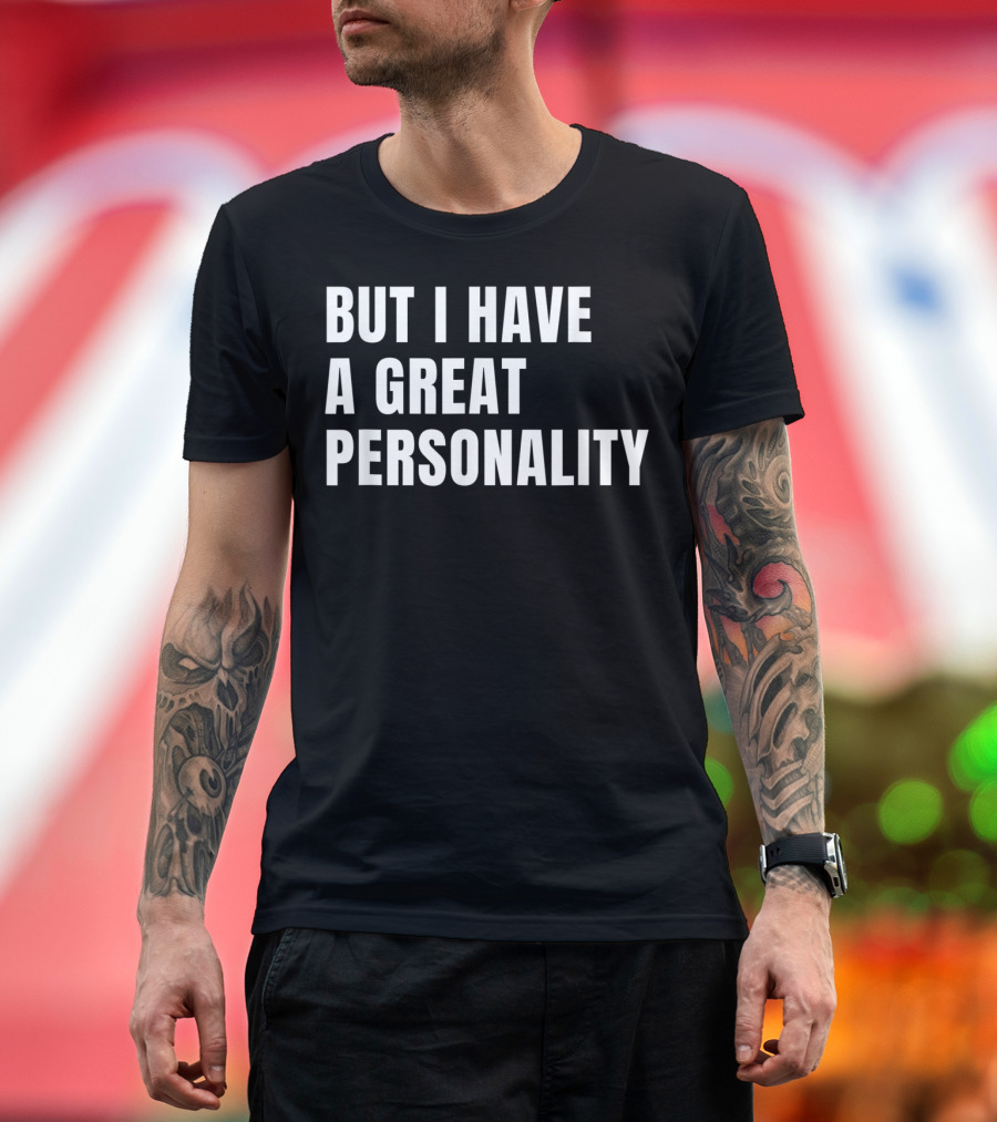 BUT I HAVE A GREAT PERSONALITY T-Shirt