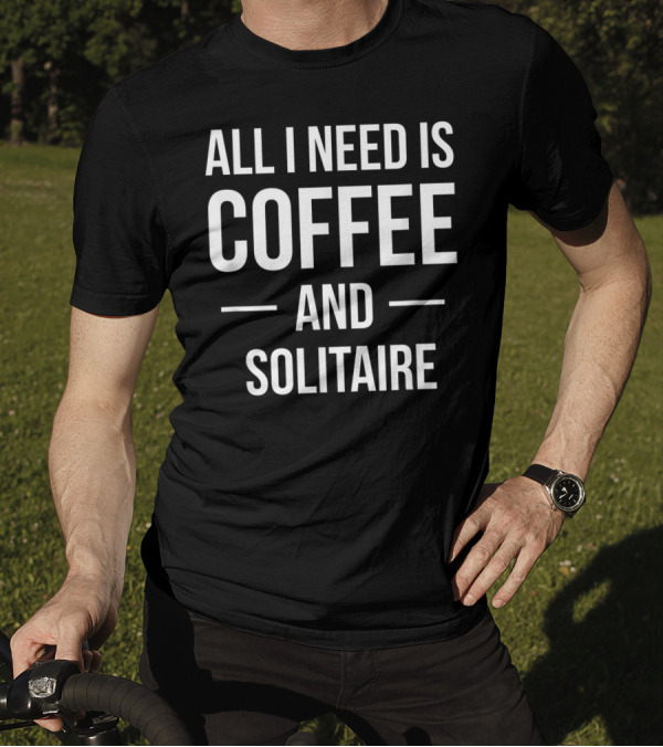 All I Need Is Coffee And Solitaire T-Shirt