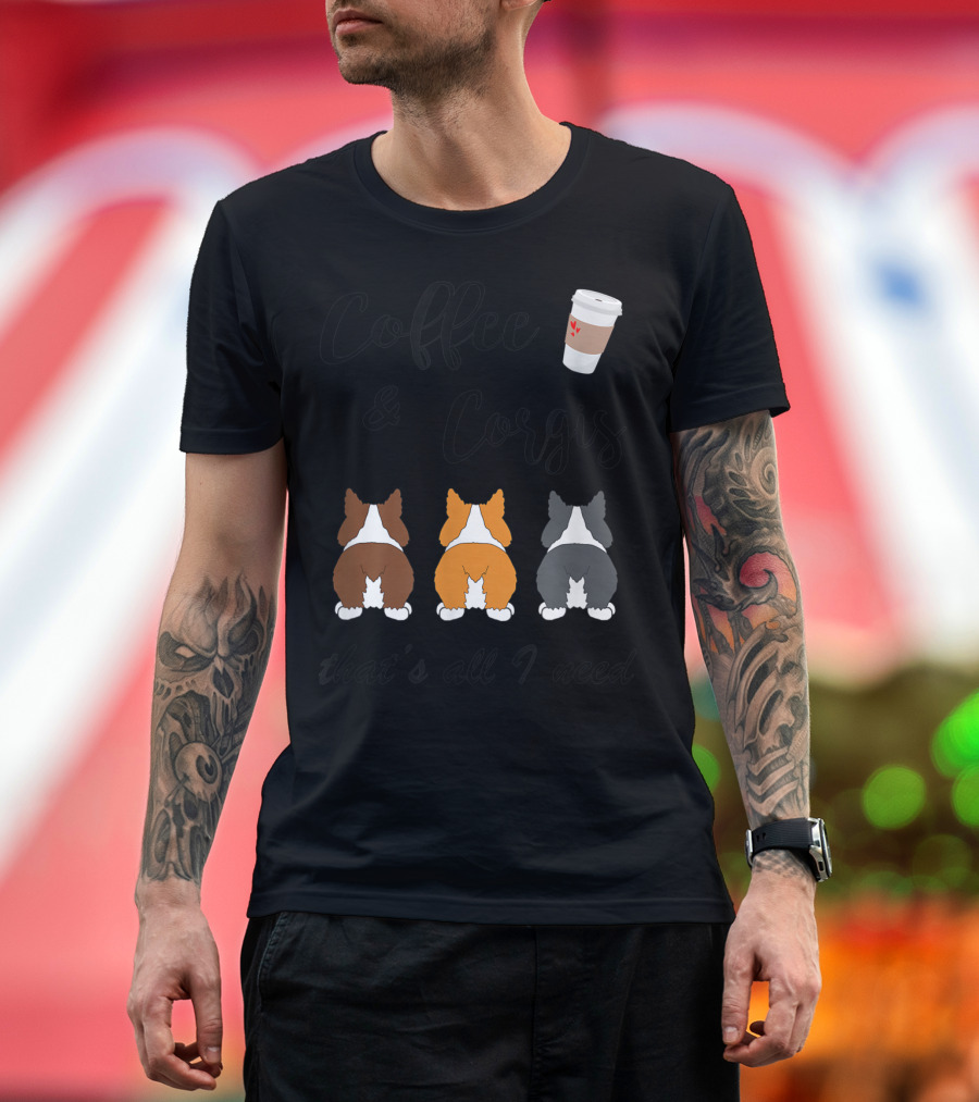 Coffee and Corgis That's All I Need T-Shirt