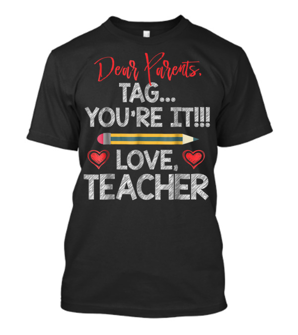 Dear Parents Tag You're It Love Teacher Pencil Hearts T-Shirt