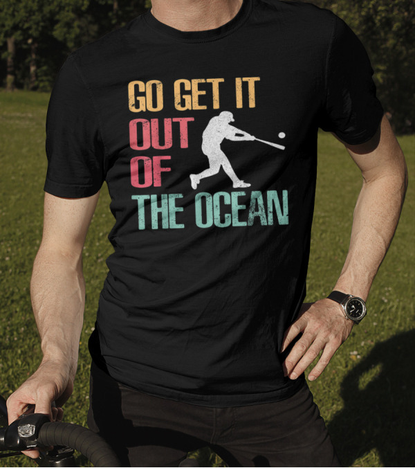 Go Get It Out Of The Ocean Baseball Player T-Shirt