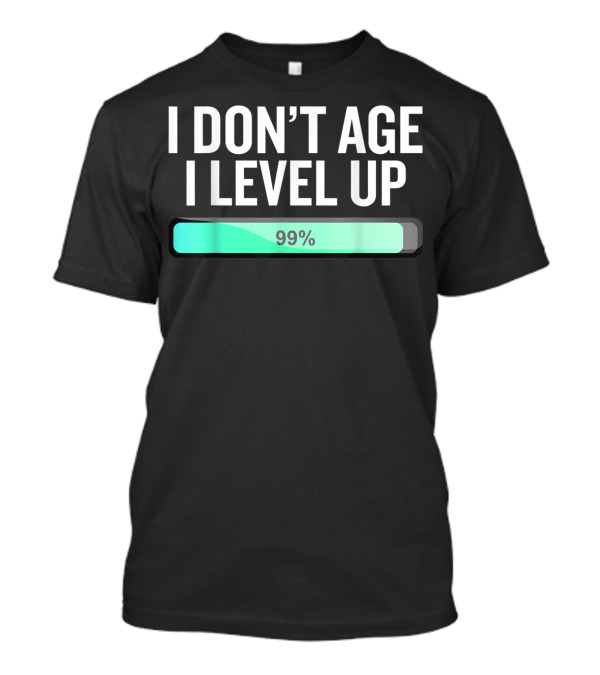 I Don't Age I Level Up Funny Video Gamers 99% Progress Bar T-Shirt