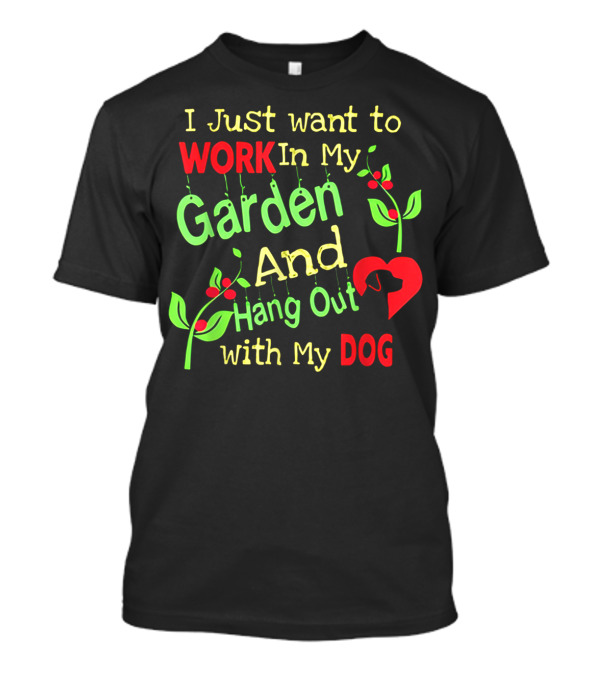 I Just Want To Work In My Garden And Hang Out With My Dog T-Shirt