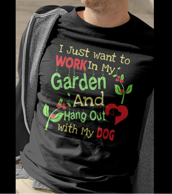 I Just Want To Work In My Garden And Hang Out With My Dog T-Shirt