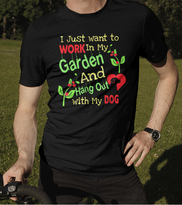 I Just Want To Work In My Garden And Hang Out With My Dog T-Shirt