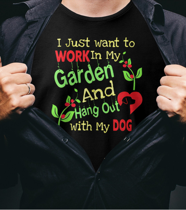 I Just Want To Work In My Garden And Hang Out With My Dog T-Shirt