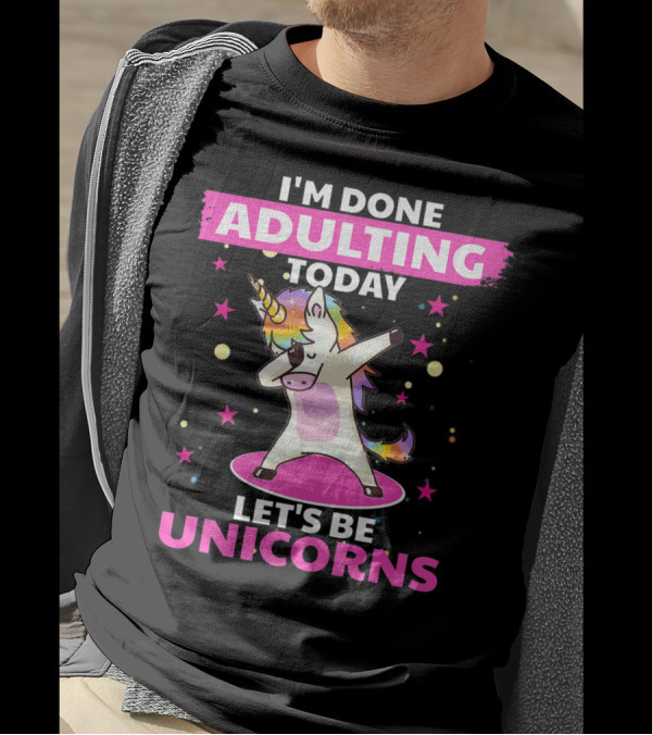 I'm Done Adulting Today Let's Be Unicorns With Dabbing Rainbow Unicorn And Stars T-Shirt