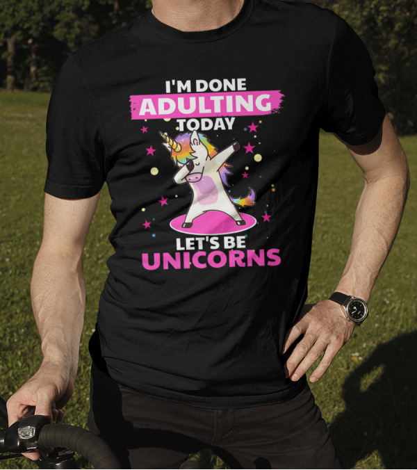 I'm Done Adulting Today Let's Be Unicorns With Dabbing Rainbow Unicorn And Stars T-Shirt