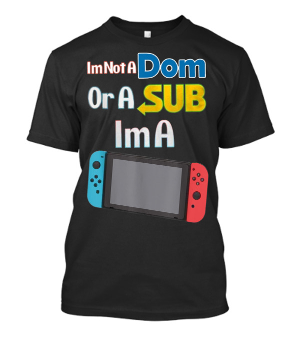 I'm Not A Dom Or A Sub I'm A Video Game Console With Blue And Red Controllers T-Shirt