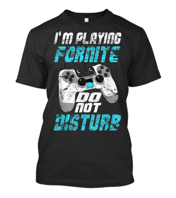 I'm Playing Fortnite Do Not Disturb Video Game Controller T-Shirt