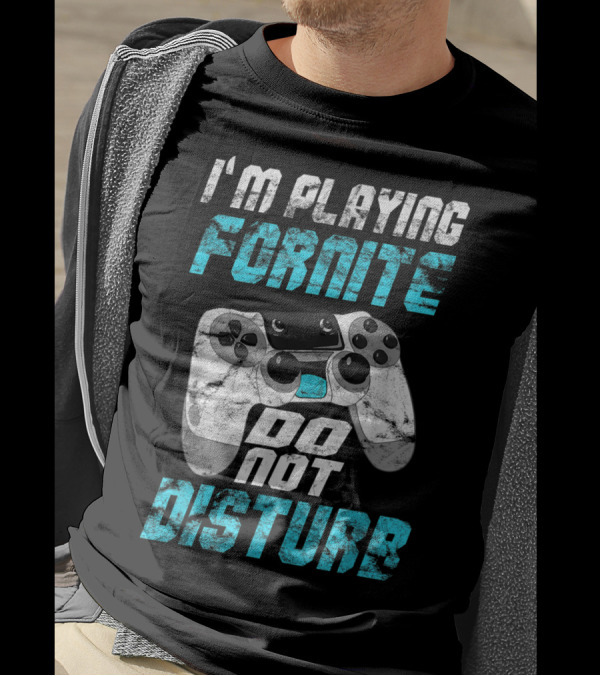 I'm Playing Fortnite Do Not Disturb Video Game Controller T-Shirt