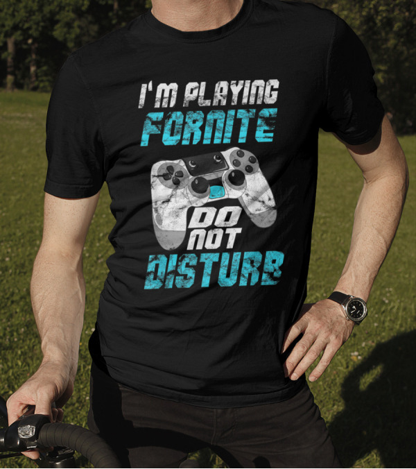 I'm Playing Fortnite Do Not Disturb Video Game Controller T-Shirt