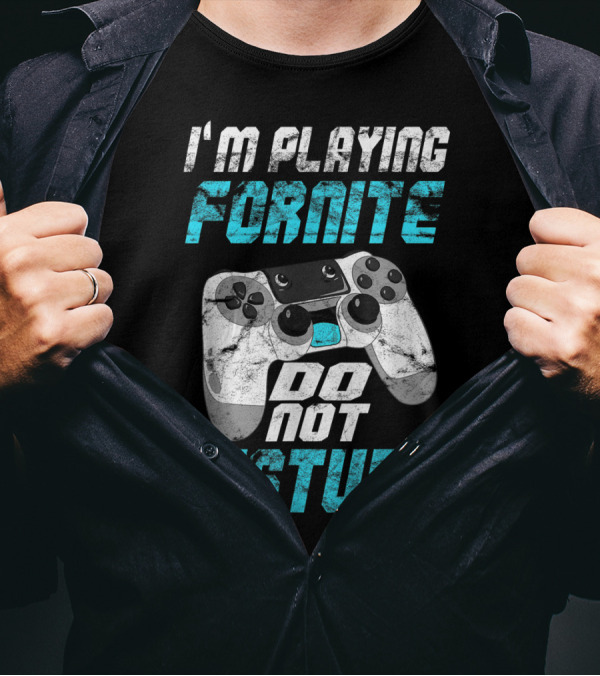 I'm Playing Fortnite Do Not Disturb Video Game Controller T-Shirt