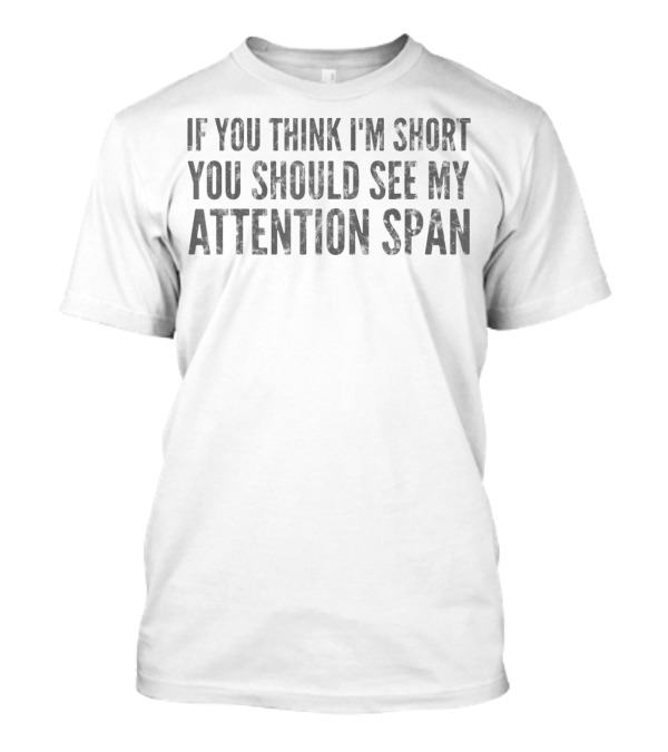 If You Think I'm Short You Should See My Attention Span T-Shirt