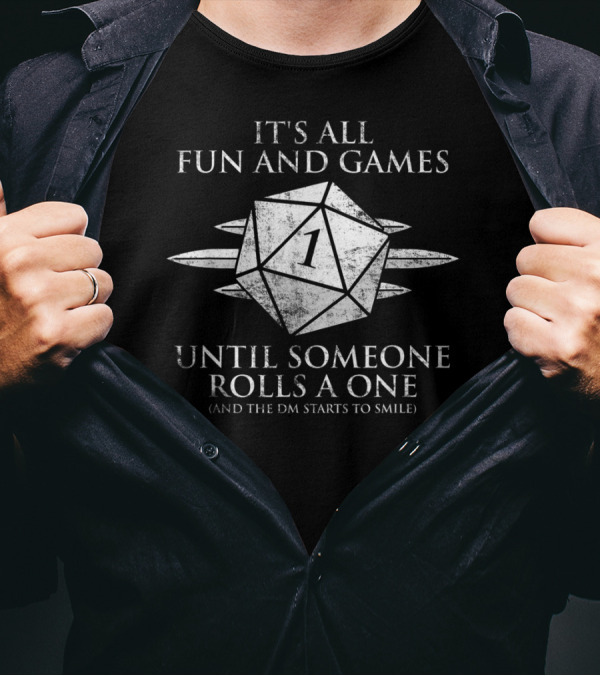 It's All Fun And Games Until Someone Rolls A One And The DM Starts To Smile T-Shirt
