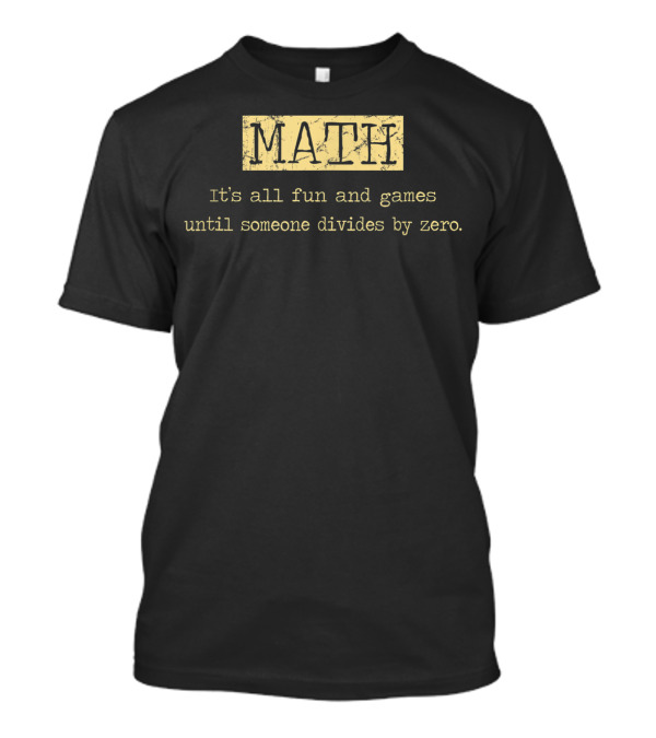 MATH It's All Fun And Games Until Someone Divides By Zero T-Shirt