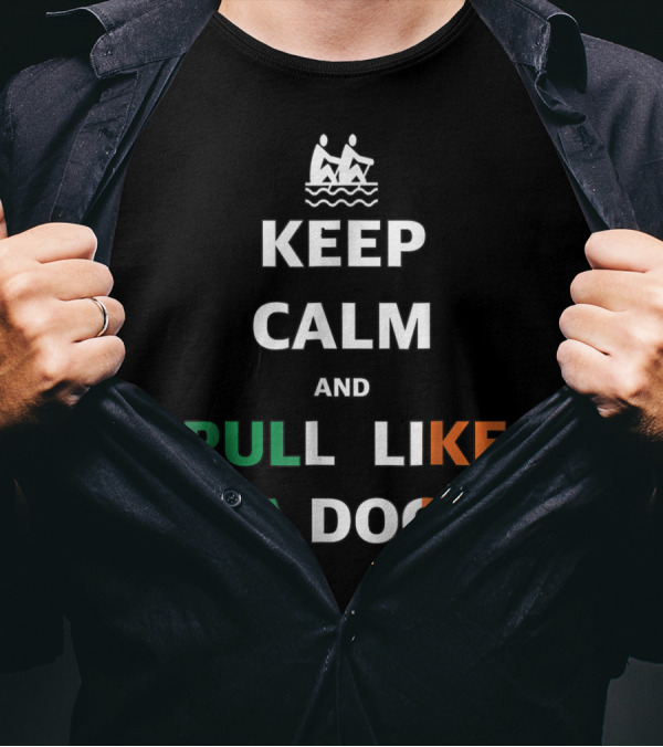 Keep Calm And Pull Like A Dog Skibbereen Rowing Motivational Phrase T-Shirt