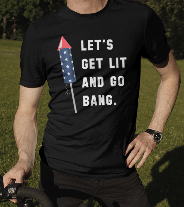 LET'S GET LIT AND GO BANG STARS FIREWORKS 4TH OF JULY T-Shirt