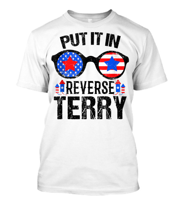 Put It In Reverse Terry American Flag Fireworks Glasses Fourth Of July T-Shirt