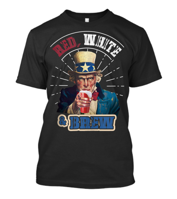 Red White And Brew Uncle Sam 4th July Independence T-Shirt