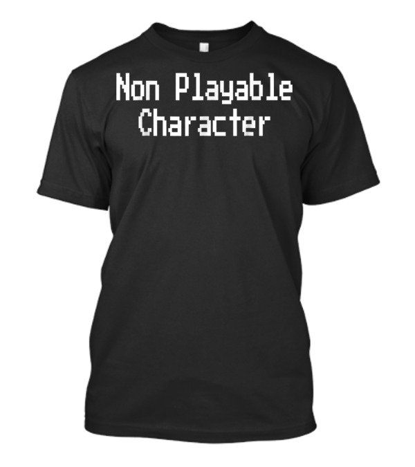 Non Playable Character Retro Video Gamer Humor T-Shirt