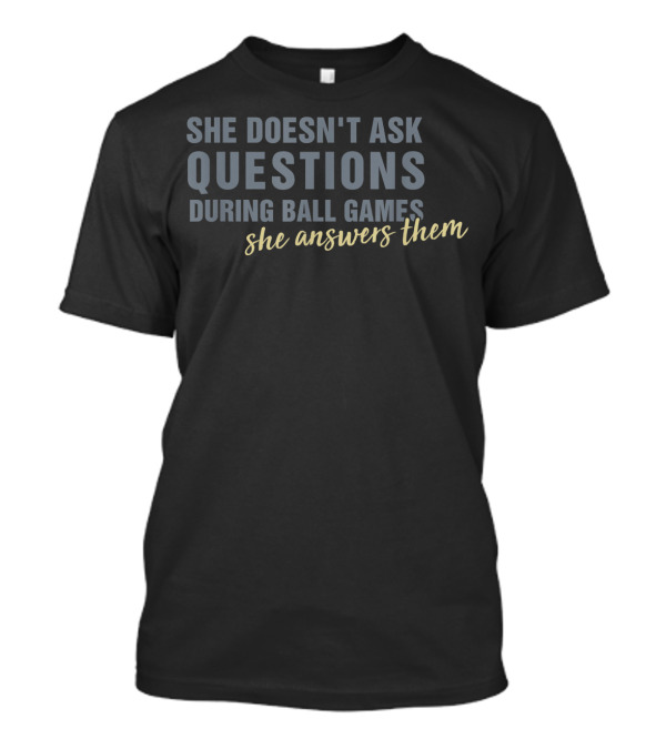 She Doesn't Ask Questions During Ball Games She Answers Them T-Shirt