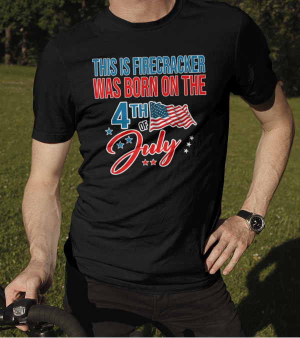 THIS IS FIRECRACKER WAS BORN ON THE 4TH OF JULY AMERICAN FLAG STARS T-Shirt