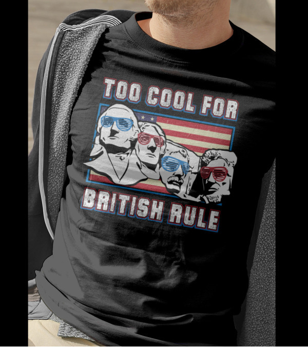 Too Cool For British Rule Mount Rushmore American Flag Sunglasses T-Shirt