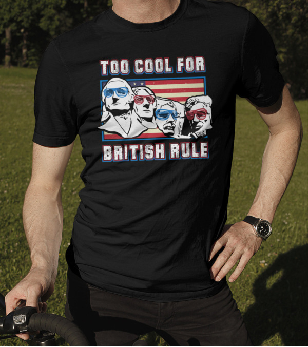 Too Cool For British Rule Mount Rushmore American Flag Sunglasses T-Shirt