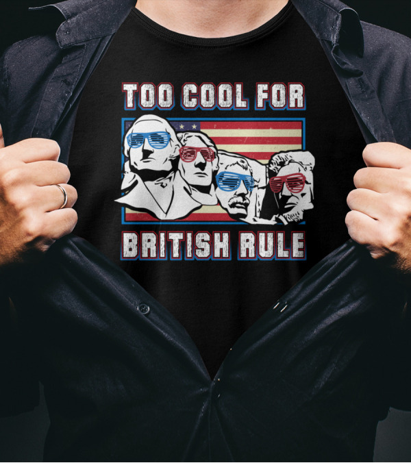 Too Cool For British Rule Mount Rushmore American Flag Sunglasses T-Shirt
