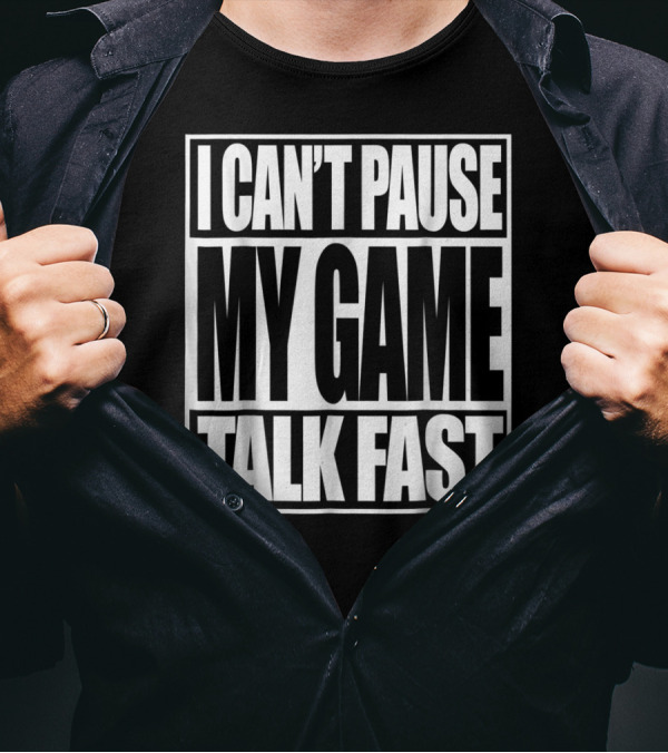 I Can't Pause My Game Talk Fast Gamer Funny T-Shirt