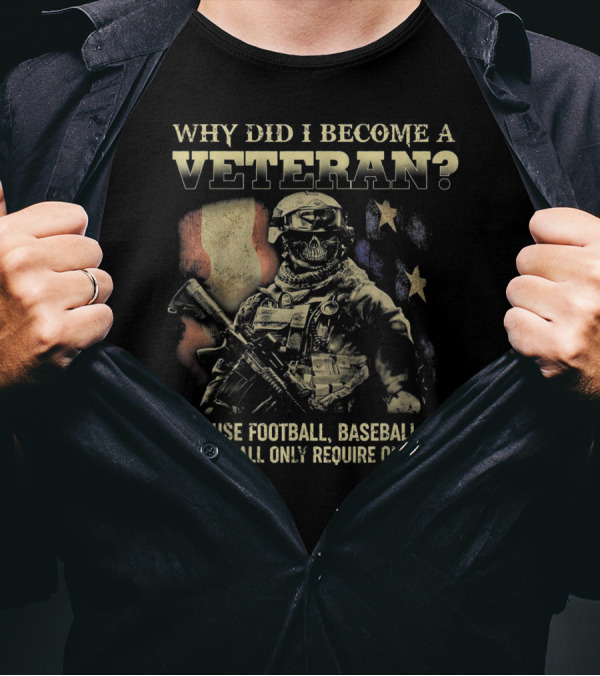WHY DID I BECOME A VETERAN BECAUSE FOOTBALL BASEBALL AND BASKETBALL ONLY REQUIRE ONE BALL T-Shirt