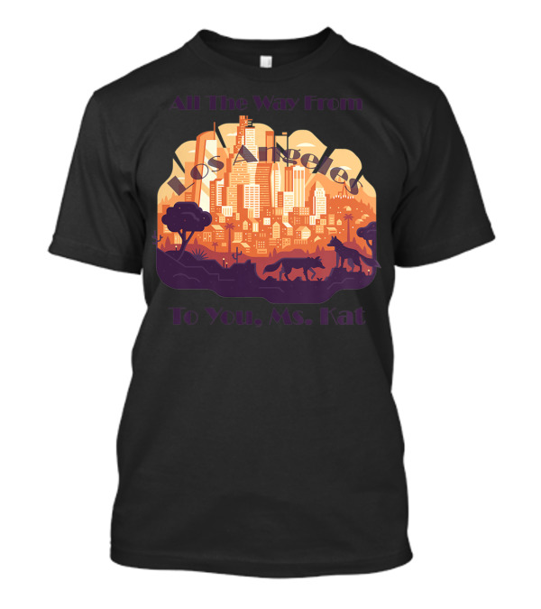 All The Way From Los Angeles To You, Ms. Kat T-Shirt