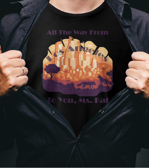 All The Way From Los Angeles To You, Ms. Kat T-Shirt