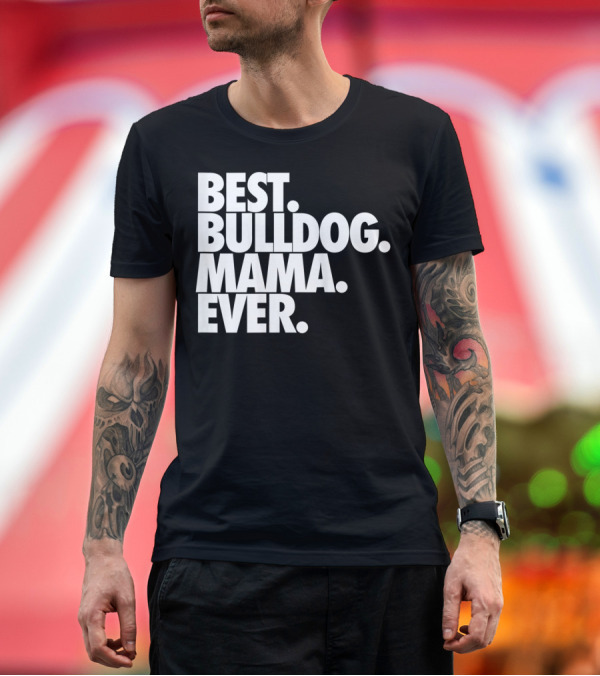 Premium T-Shirt: Best Bulldog Mama Ever T-Shirt Best Bulldog Mama Ever T-Shirt