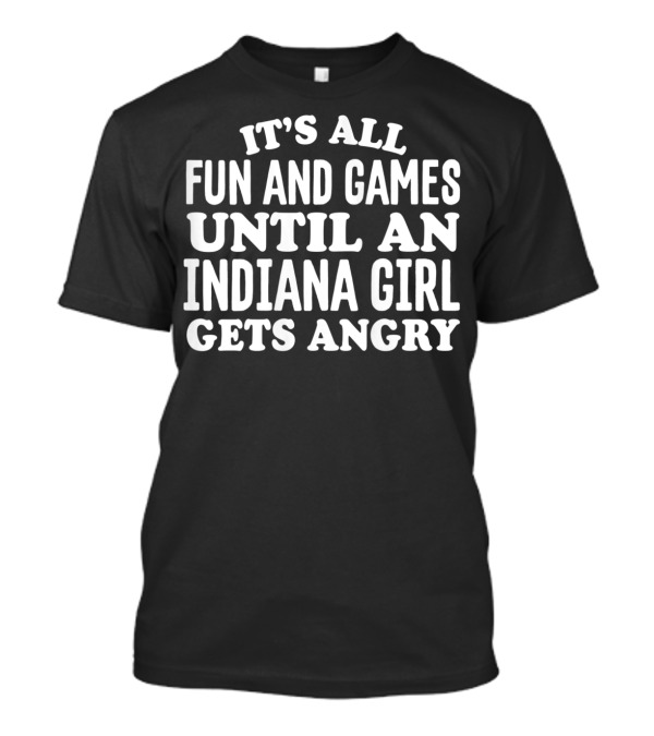 IT'S ALL FUN AND GAMES UNTIL AN INDIANA GIRL GETS ANGRY T-Shirt