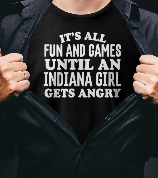 IT'S ALL FUN AND GAMES UNTIL AN INDIANA GIRL GETS ANGRY T-Shirt