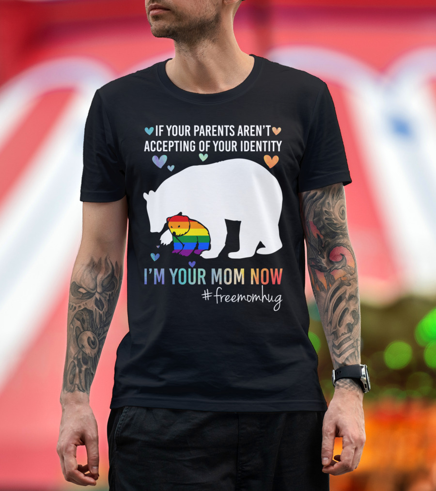 If Your Parents Aren't Accepting Your Identity I'm Your Mom Now #freemomhug T-Shirt
