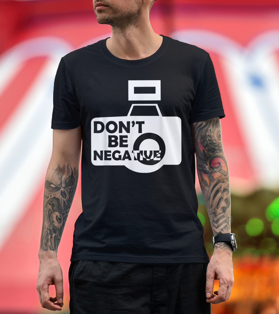 DON'T BE NEGATIVE PHOTOGRAPHER CAMERA ICON LOVER T-Shirt