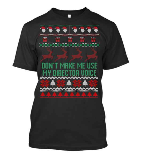 DON'T MAKE ME USE MY DIRECTOR VOICE SANTA HAT PRESENTS REINDEER UGLY CHRISTMAS T-Shirt