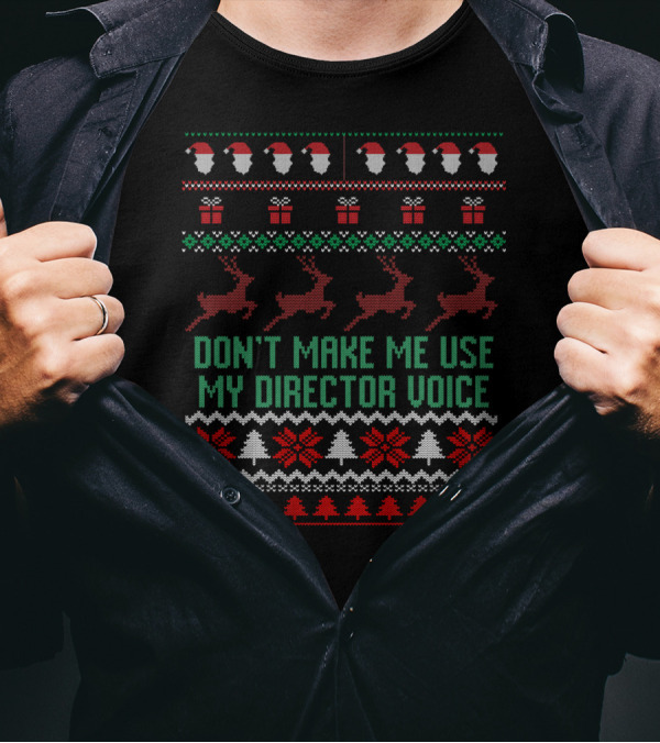 DON'T MAKE ME USE MY DIRECTOR VOICE SANTA HAT PRESENTS REINDEER UGLY CHRISTMAS T-Shirt