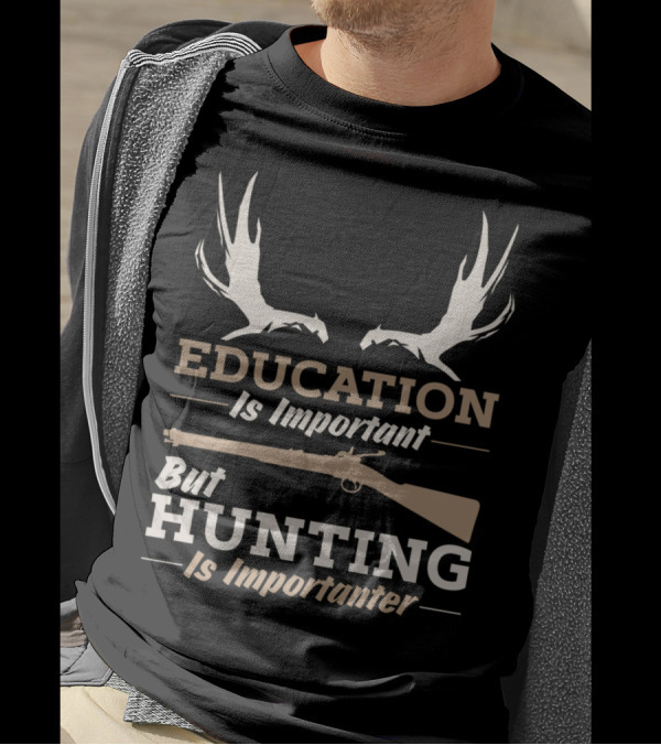EDUCATION IS IMPORTANT BUT HUNTING IS IMPORTANTER T-Shirt