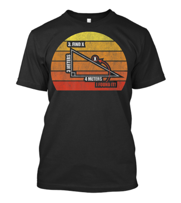 FIND X I FOUND IT MATH PUN HUMOR GEOMETRY 3 METERS 4 METERS T-Shirt