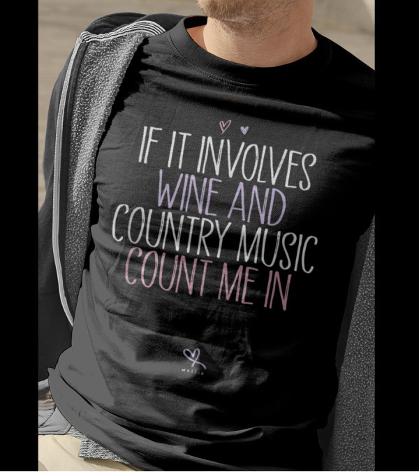 IF IT INVOLVES WINE AND COUNTRY MUSIC COUNT ME IN T-Shirt