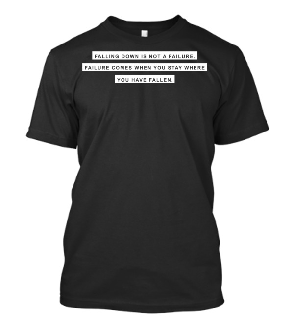 Falling Down Is Not A Failure - Failure Comes When You Stay Where You Have Fallen T-Shirt