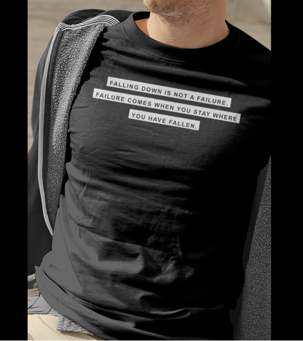 Falling Down Is Not A Failure - Failure Comes When You Stay Where You Have Fallen T-Shirt