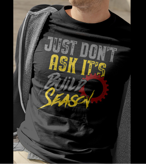 JUST DON'T ASK IT'S BUILD SEASON T-Shirt